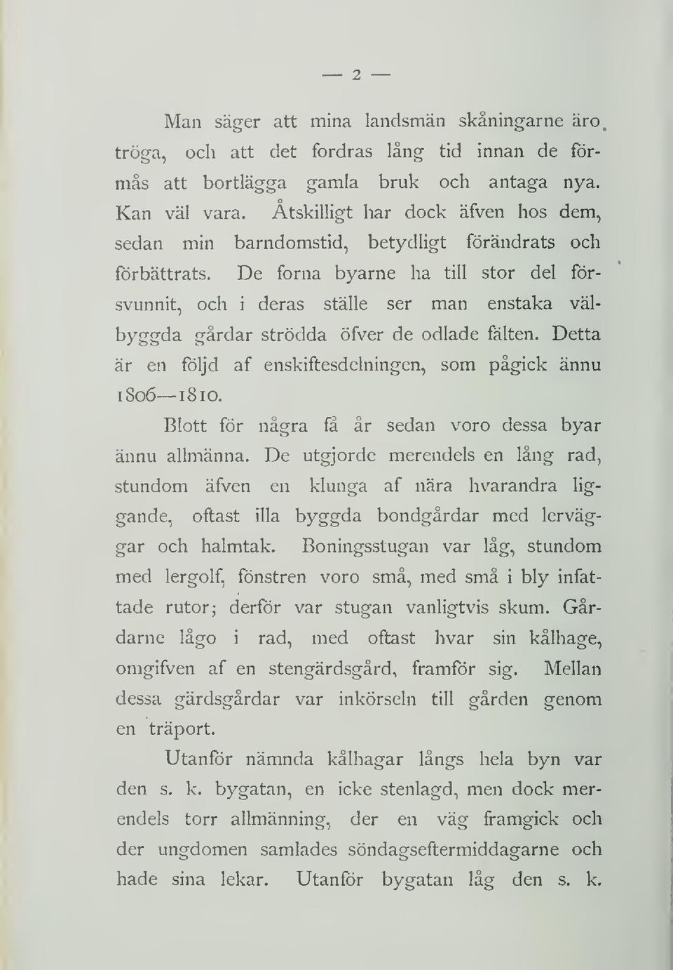 De forna byarne ha till stor del fdrsvunnit, och i deras stalle ser man enstaka vålbyggda gårdar strodda ofver de odlade fålten. Detta år en foljd af enskiftesdelningen, som pågick ånnu 1806 1 8 10.