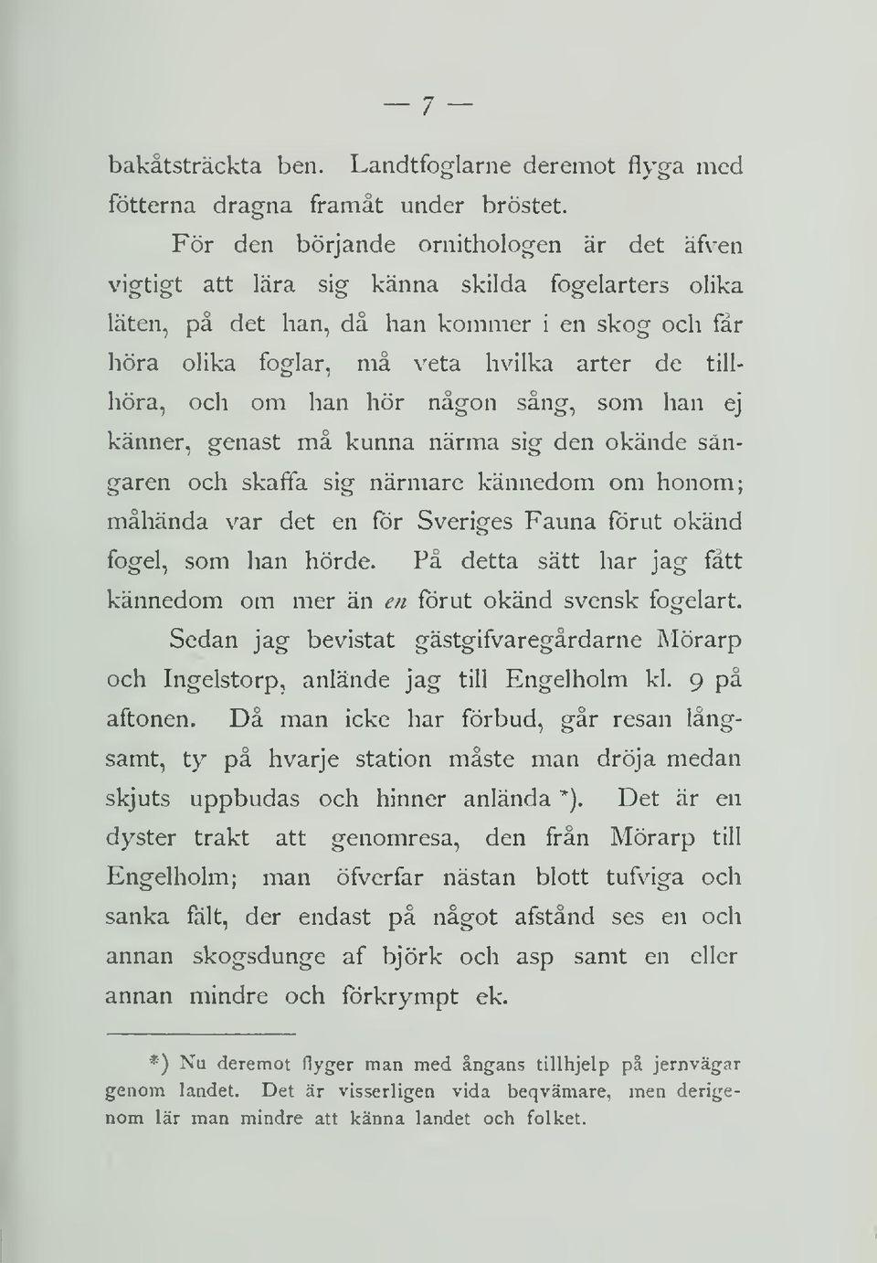 och om han hor någon sang, som han ej kanner, genast må kunna nårma sig den okånde sångaren och skaffa sig nårmare kånnedom om honom; måhånda var det en for Sveriges Fauna forut okånd fogel, som han