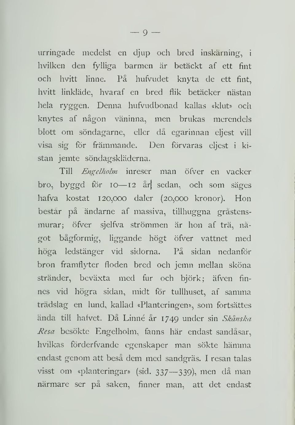 Denna hufvudbonad kallas «klut» och knytes af någon våninna, men brukas merendels blott om sondagarne, eller då egarinnan eljest vill visa sig for fråmmande.