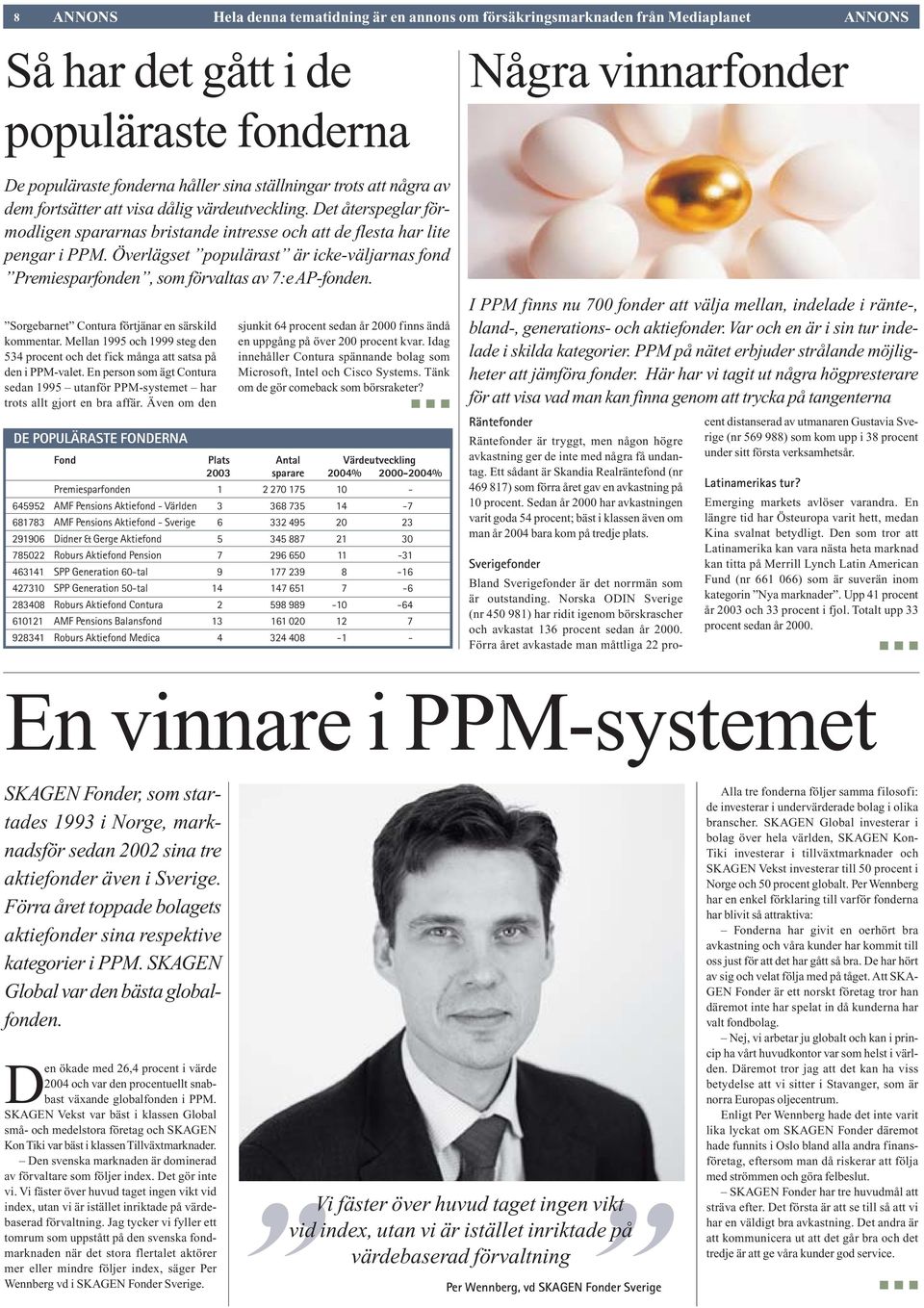 Överlägset populärast är icke-väljarnas fond Premiesparfonden, som förvaltas av 7:e AP-fonden. Sorgebarnet Contura förtjänar en särskild kommentar.