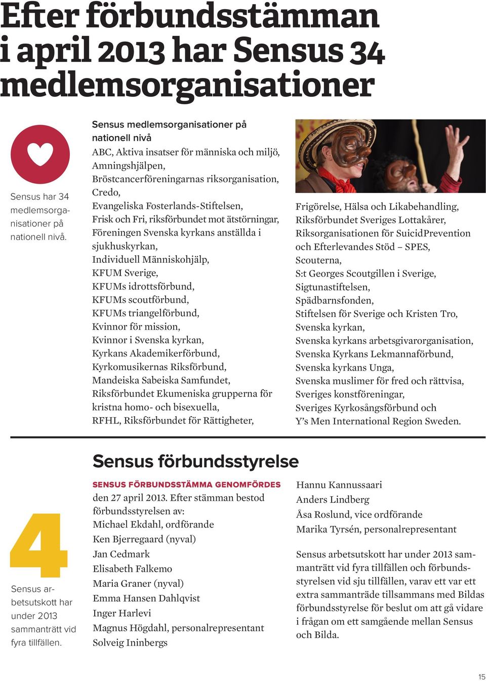 och Fri, riksförbundet mot ätstörningar, Föreningen Svenska kyrkans anställda i sjukhuskyrkan, Individuell Människohjälp, KFUM Sverige, KFUMs idrottsförbund, KFUMs scoutförbund, KFUMs