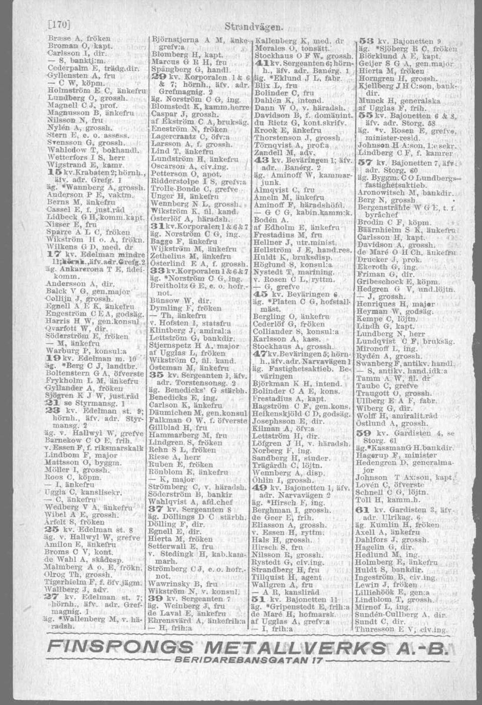 adr. Banerg. l Hierta ~I, fröken -Gyllensten,/1., fru, 29 kl'. l;:ol'poralen,l & 6 "'g. -Eklund J L, fabr. ",. Horngren H, grossh.., - C W, köpm., '" & 7; hörnh., äfv., adr.