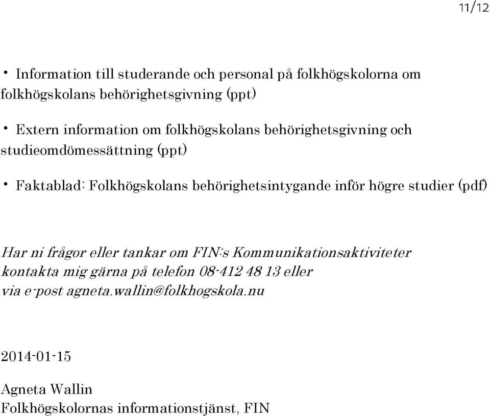 behörighetsintygande inför högre studier (pdf) Har ni frågor eller tankar om FIN:s Kommunikationsaktiviteter kontakta