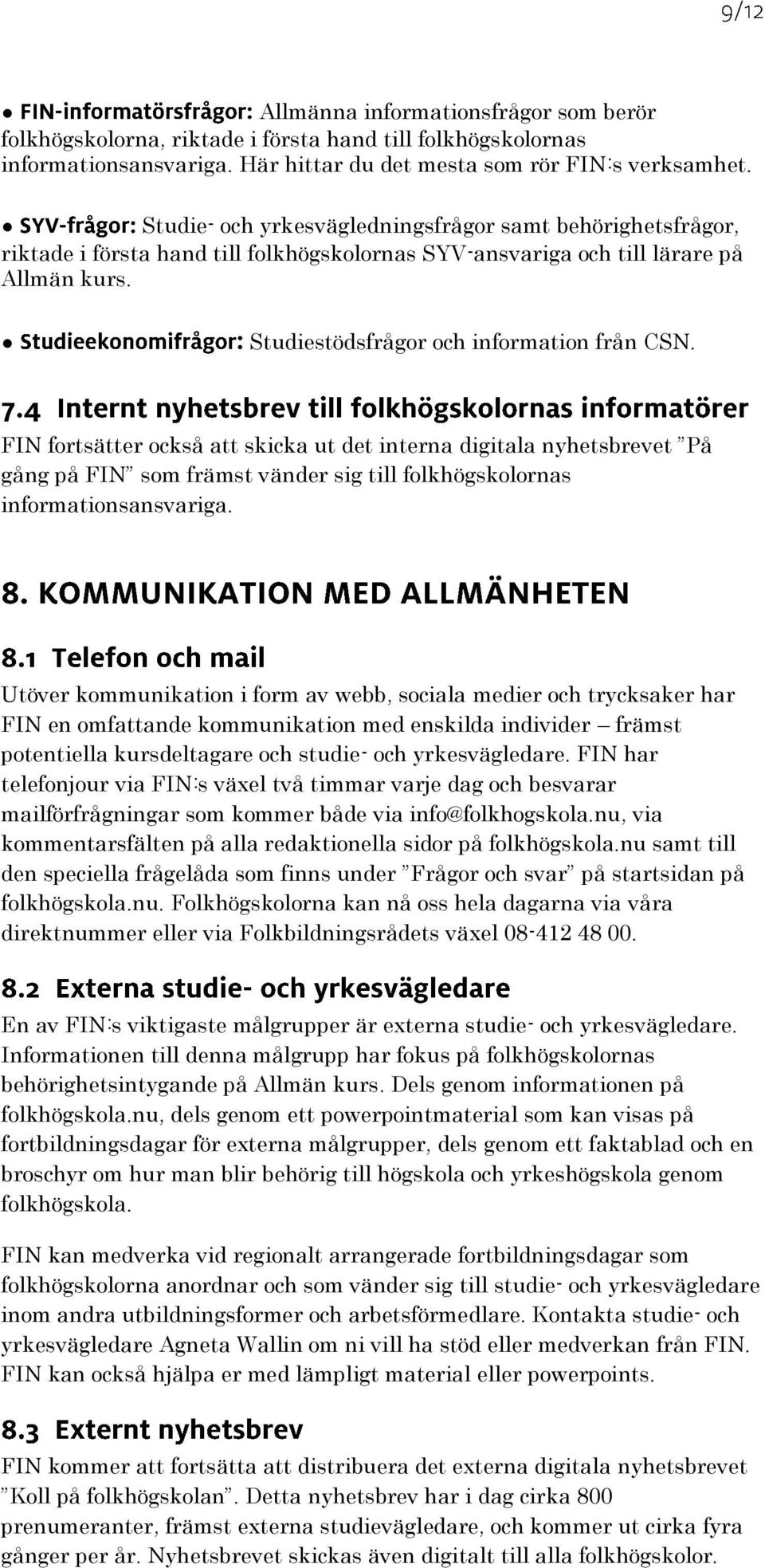 FIN fortsätter också att skicka ut det interna digitala nyhetsbrevet På gång på FIN som främst vänder sig till folkhögskolornas informationsansvariga.