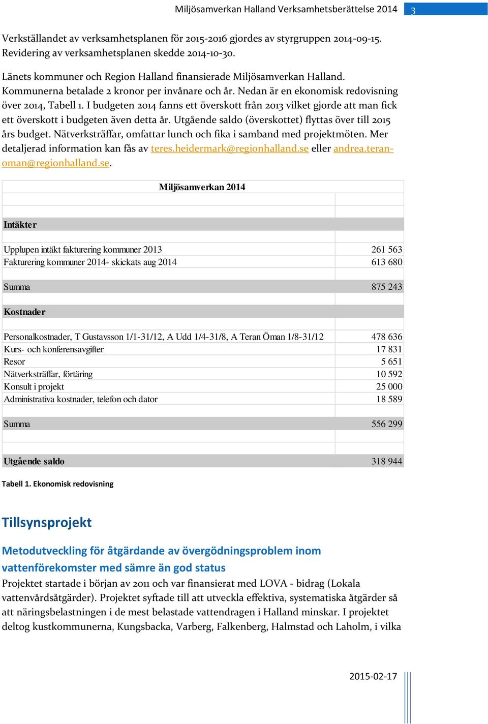 I budgeten 2014 fanns ett överskott från 2013 vilket gjorde att man fick ett överskott i budgeten även detta år. Utgående saldo (överskottet) flyttas över till 2015 års budget.