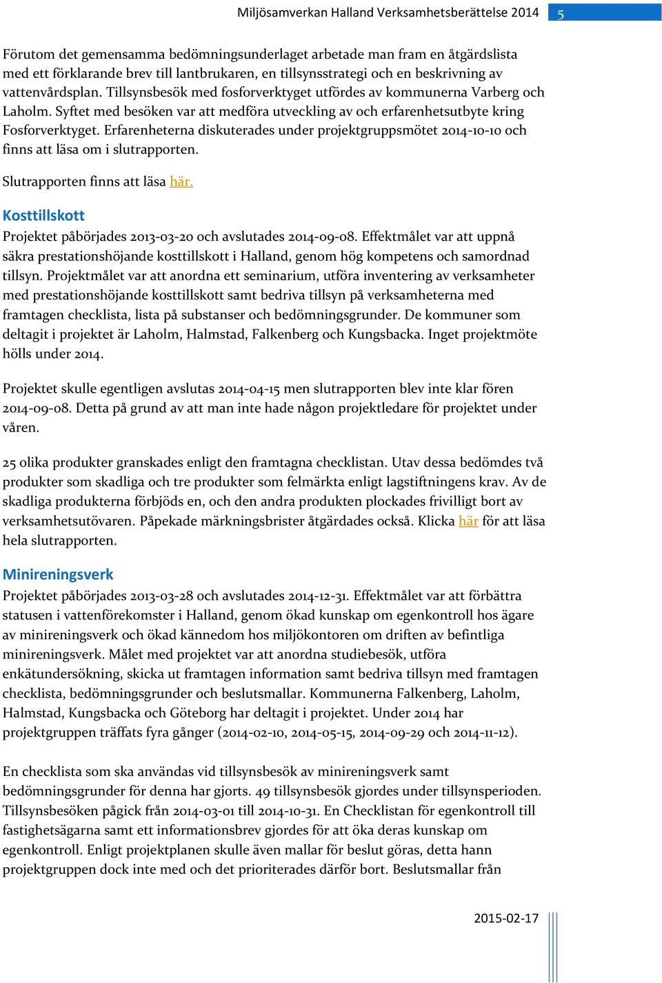 Erfarenheterna diskuterades under projektgruppsmötet 2014-10-10 och finns att läsa om i slutrapporten. Slutrapporten finns att läsa här.