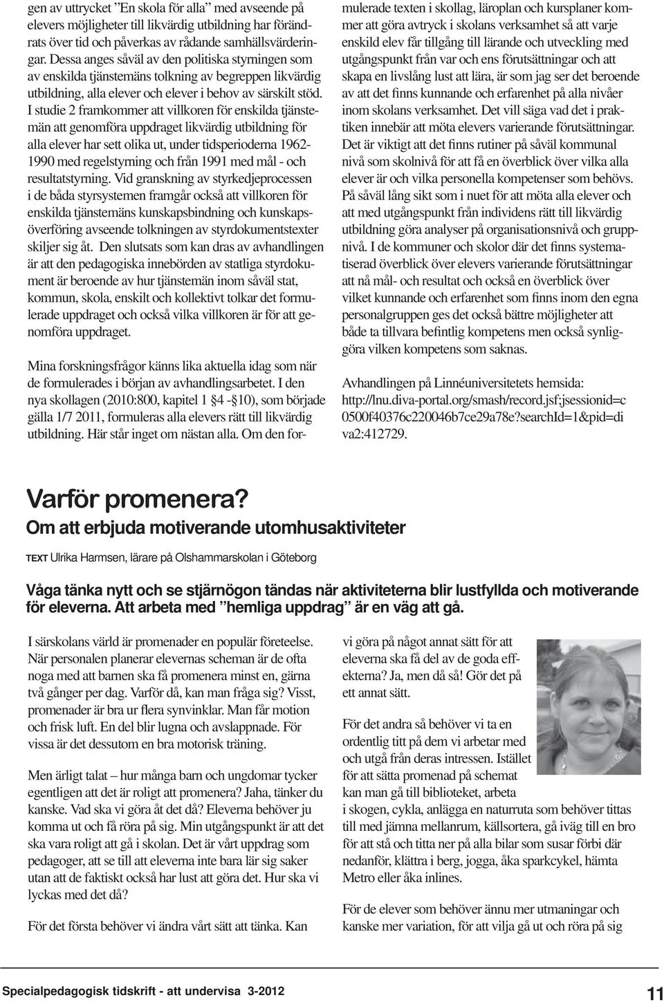 I studie 2 framkommer att villkoren för enskilda tjänste- män att genomföra uppdraget likvärdig utbildning för alla elever har sett olika ut, under tidsperioderna 1962-1990 med regelstyrning och från