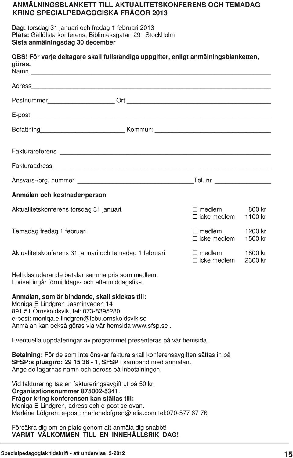 Namn Adress Postnummer Ort E-post Befattning Kommun: Fakturareferens Fakturaadress Ansvars-/org. nummer Tel. nr Anmälan och kostnader/person Aktualitetskonferens torsdag 31 januari.