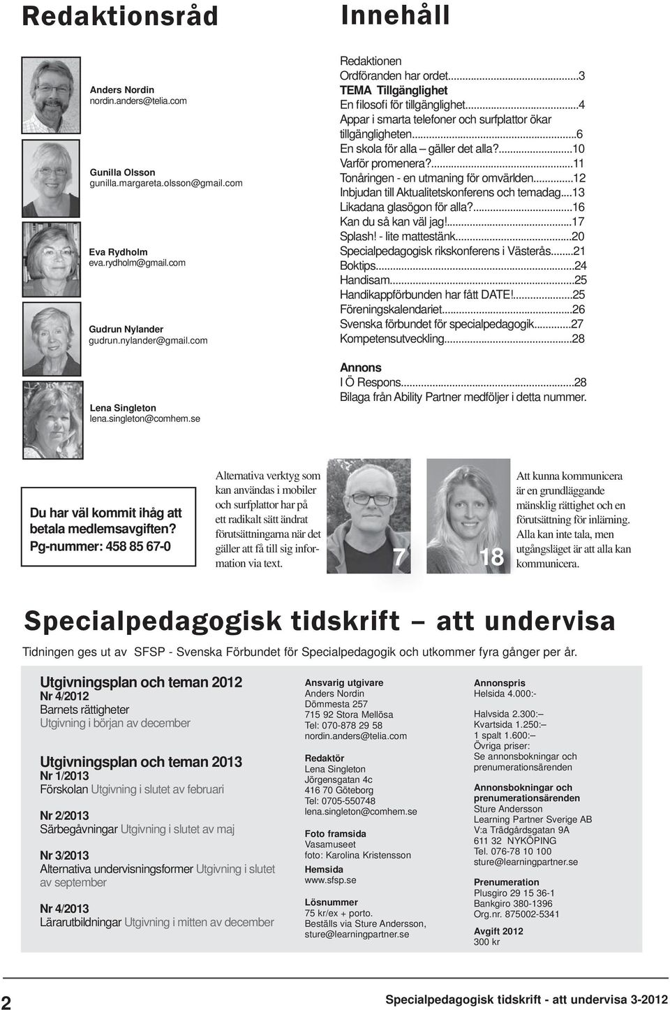 ..6 En skola för alla gäller det alla?...10 Varför promenera?...11 Tonåringen - en utmaning för omvärlden...12 Inbjudan till Aktualitetskonferens och temadag...13 Likadana glasögon för alla?