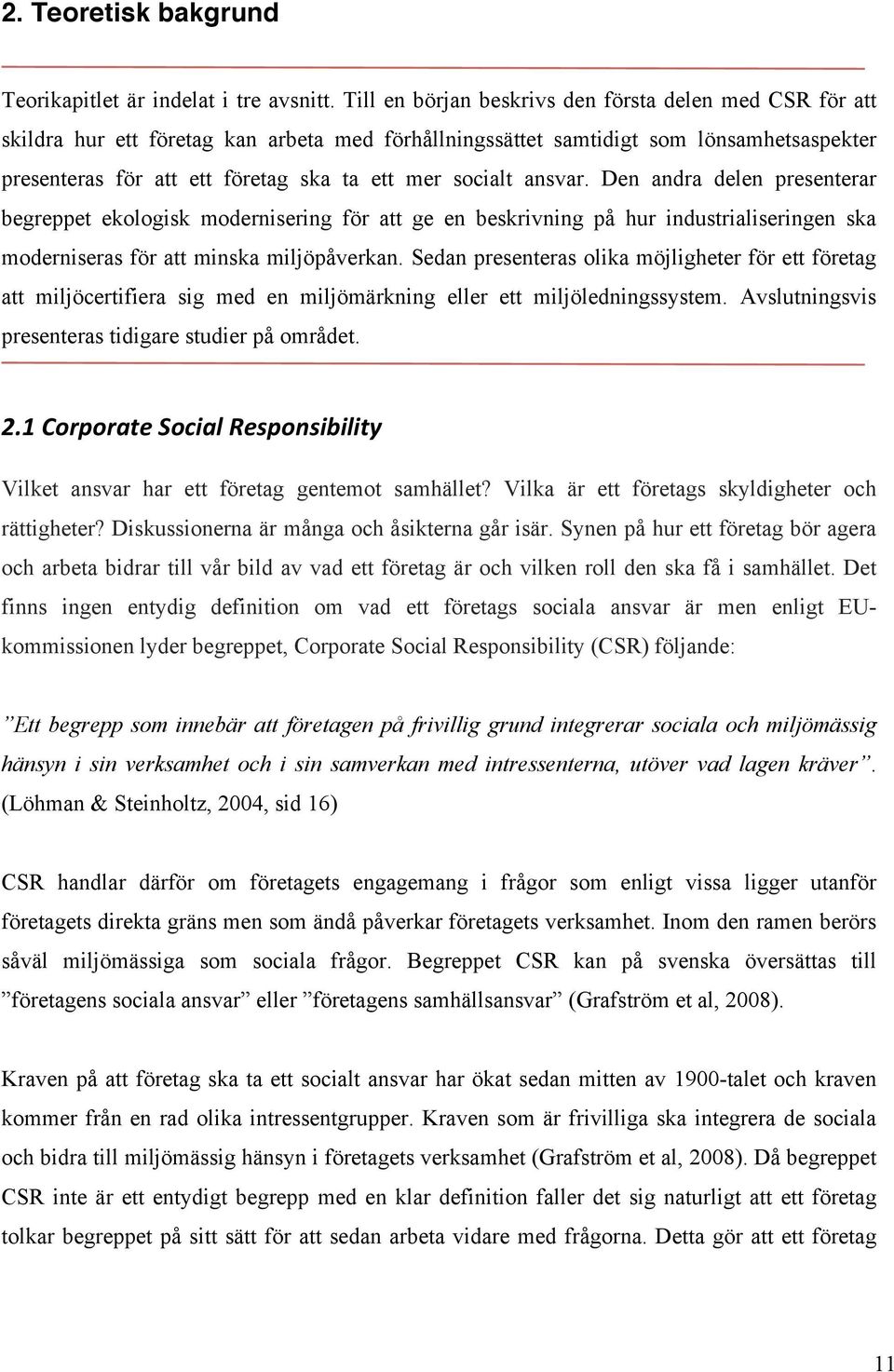 socialt ansvar. Den andra delen presenterar begreppet ekologisk modernisering för att ge en beskrivning på hur industrialiseringen ska moderniseras för att minska miljöpåverkan.