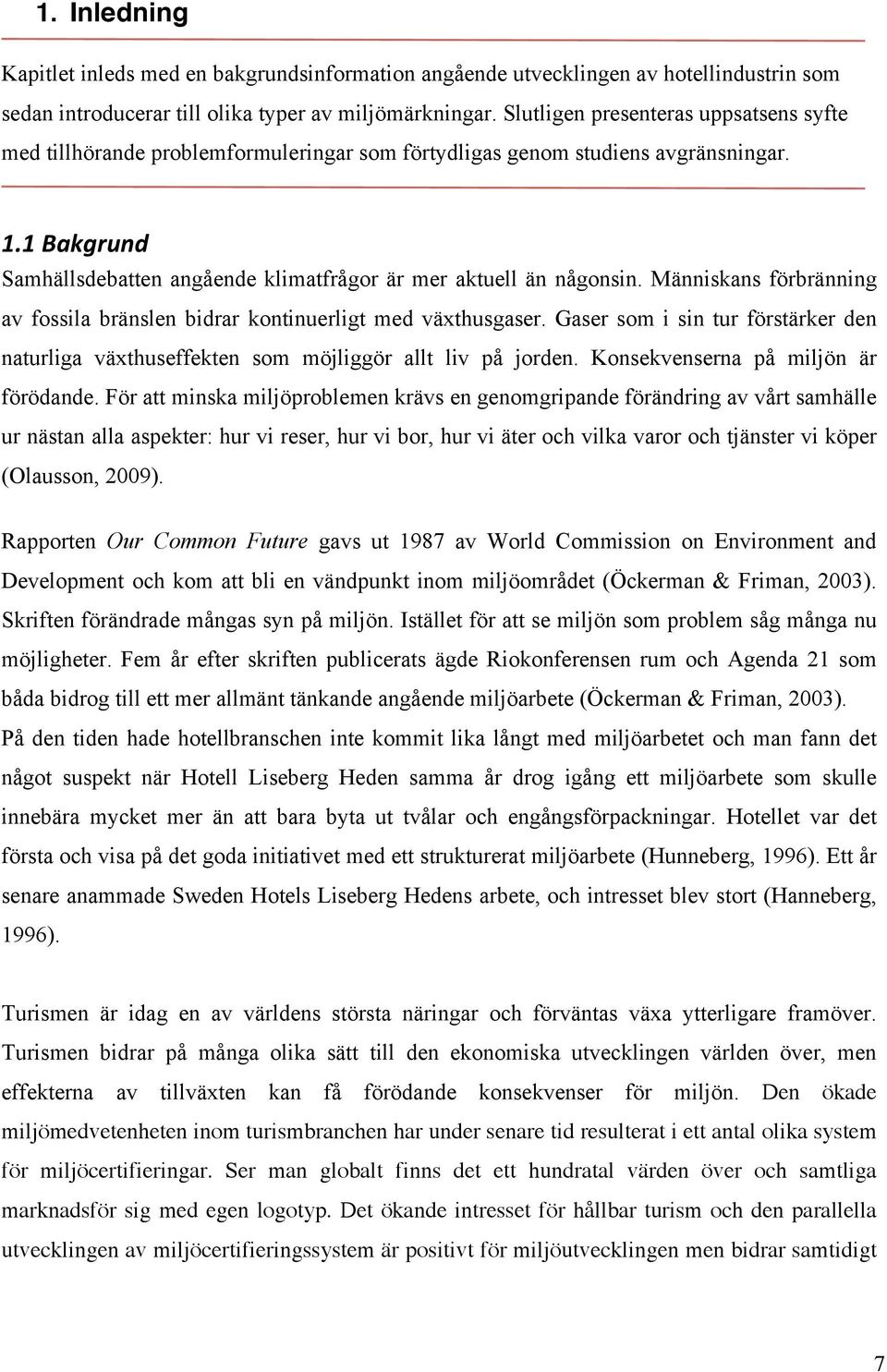 1 Bakgrund Samhällsdebatten angående klimatfrågor är mer aktuell än någonsin. Människans förbränning av fossila bränslen bidrar kontinuerligt med växthusgaser.