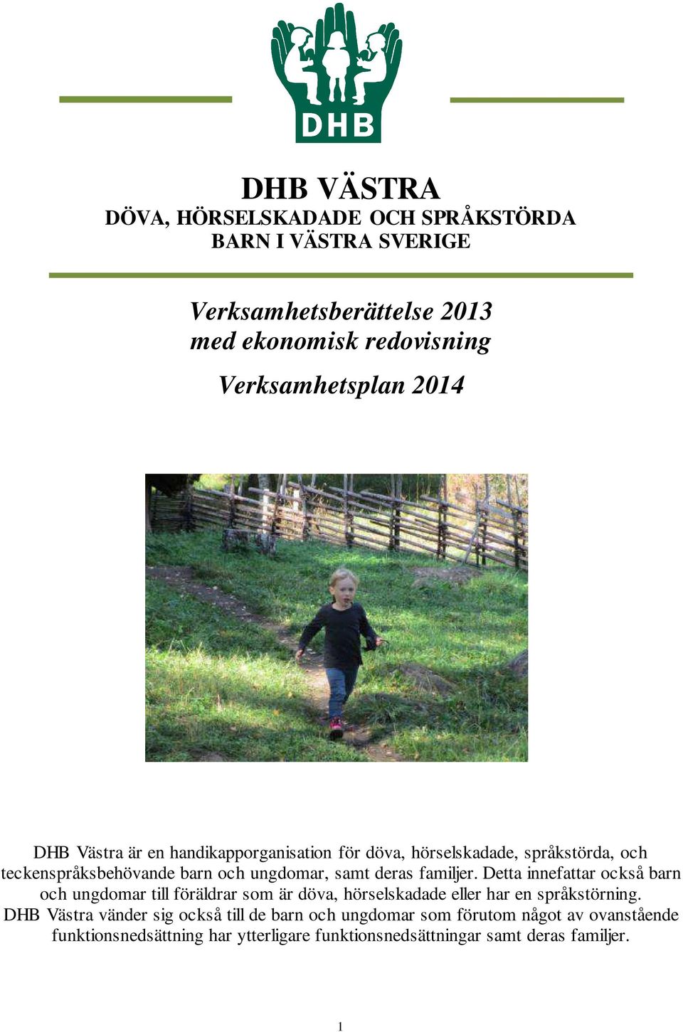 familjer. Detta innefattar också barn och ungdomar till föräldrar som är döva, hörselskadade eller har en språkstörning.