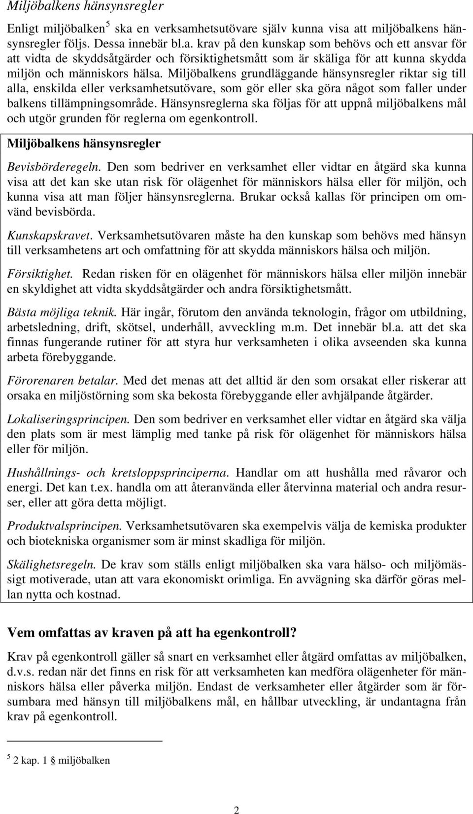 Hänsynsreglerna ska följas för att uppnå miljöbalkens mål och utgör grunden för reglerna om egenkontroll. Miljöbalkens hänsynsregler Bevisbörderegeln.