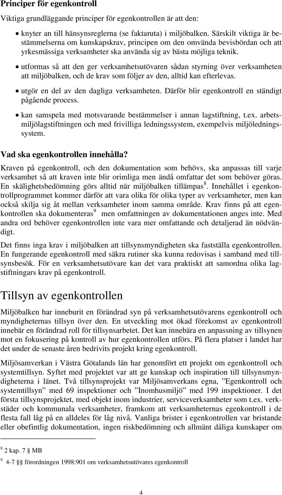 utformas så att den ger verksamhetsutövaren sådan styrning över verksamheten att miljöbalken, och de krav som följer av den, alltid kan efterlevas. utgör en del av den dagliga verksamheten.