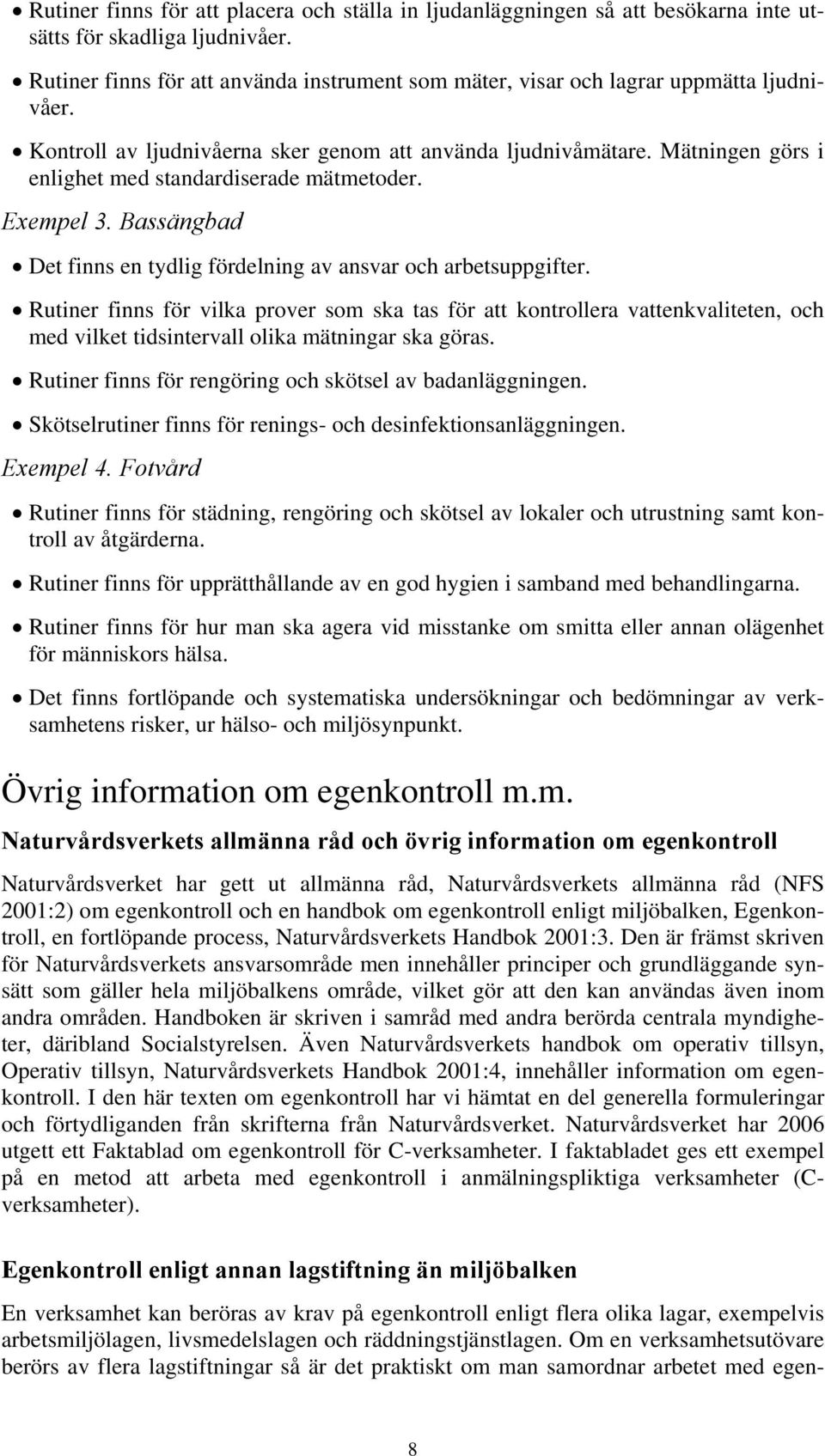 Mätningen görs i enlighet med standardiserade mätmetoder. Exempel 3. Bassängbad Det finns en tydlig fördelning av ansvar och arbetsuppgifter.