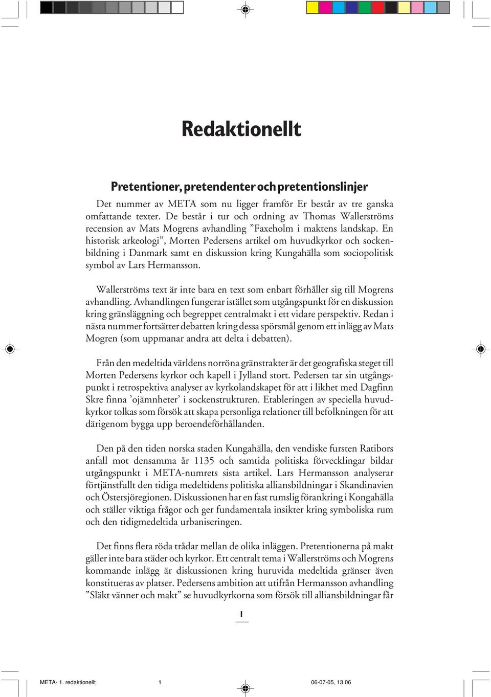 En historisk arkeologi, Morten Pedersens artikel om huvudkyrkor och sockenbildning i Danmark samt en diskussion kring Kungahälla som sociopolitisk symbol av Lars Hermansson.