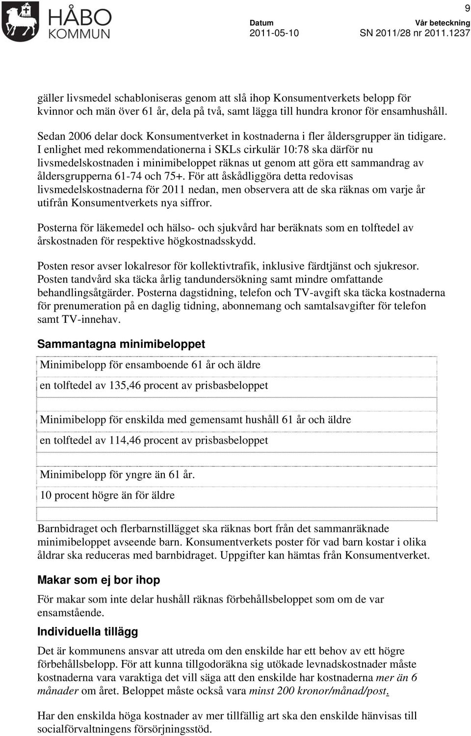 I enlighet med rekommendationerna i SKLs cirkulär 10:78 ska därför nu livsmedelskostnaden i minimibeloppet räknas ut genom att göra ett sammandrag av åldersgrupperna 61-74 och 75+.