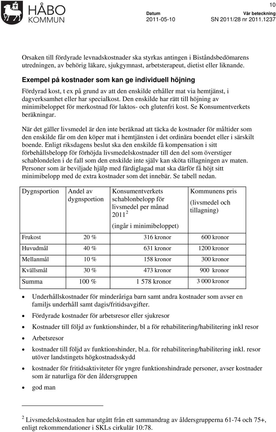 Den enskilde har rätt till höjning av minimibeloppet för merkostnad för laktos- och glutenfri kost. Se Konsumentverkets beräkningar.