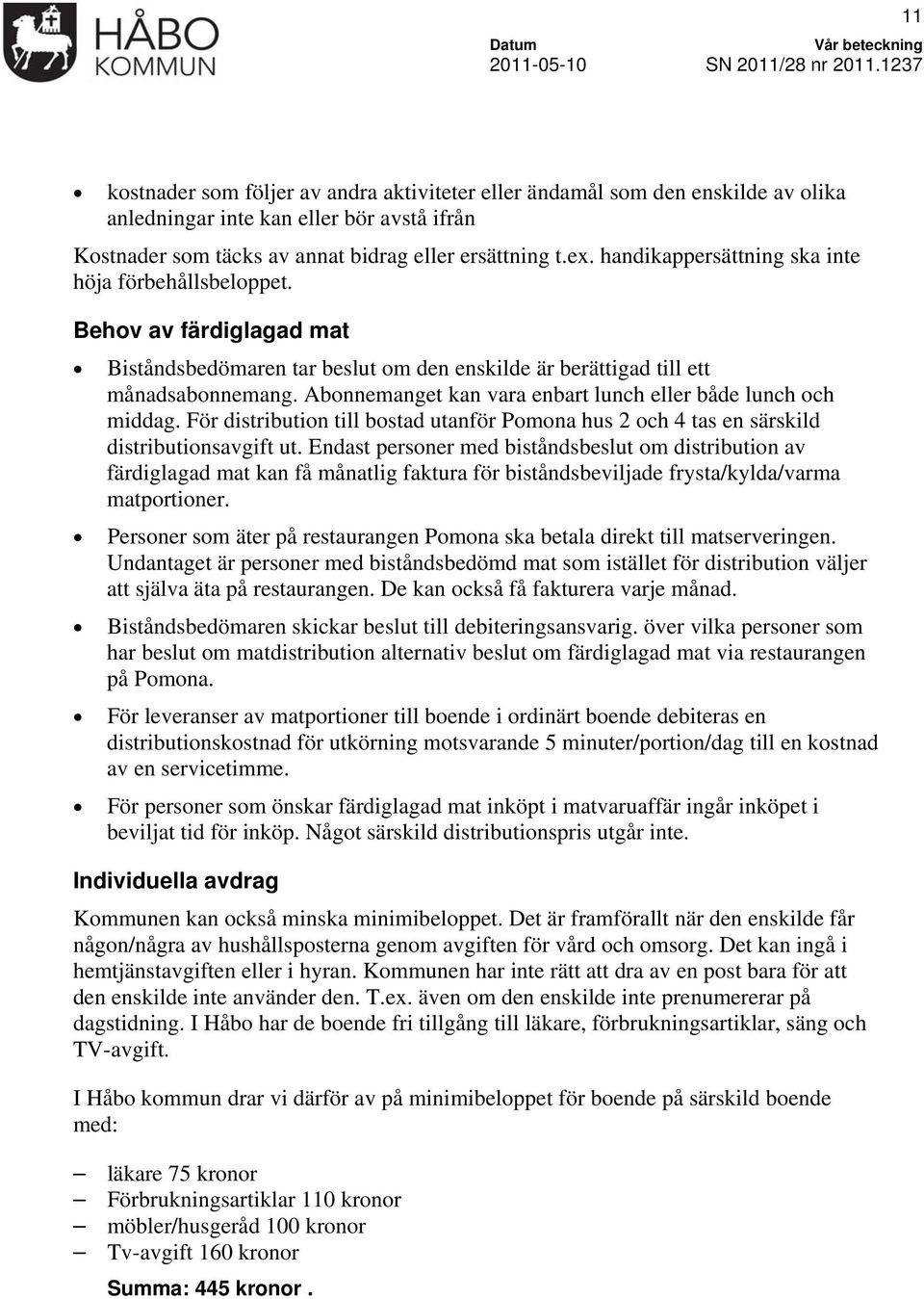 Abonnemanget kan vara enbart lunch eller både lunch och middag. För distribution till bostad utanför Pomona hus 2 och 4 tas en särskild distributionsavgift ut.