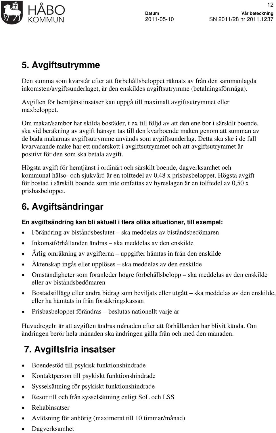 Om makar/sambor har skilda bostäder, t ex till följd av att den ene bor i särskilt boende, ska vid beräkning av avgift hänsyn tas till den kvarboende maken genom att summan av de båda makarnas