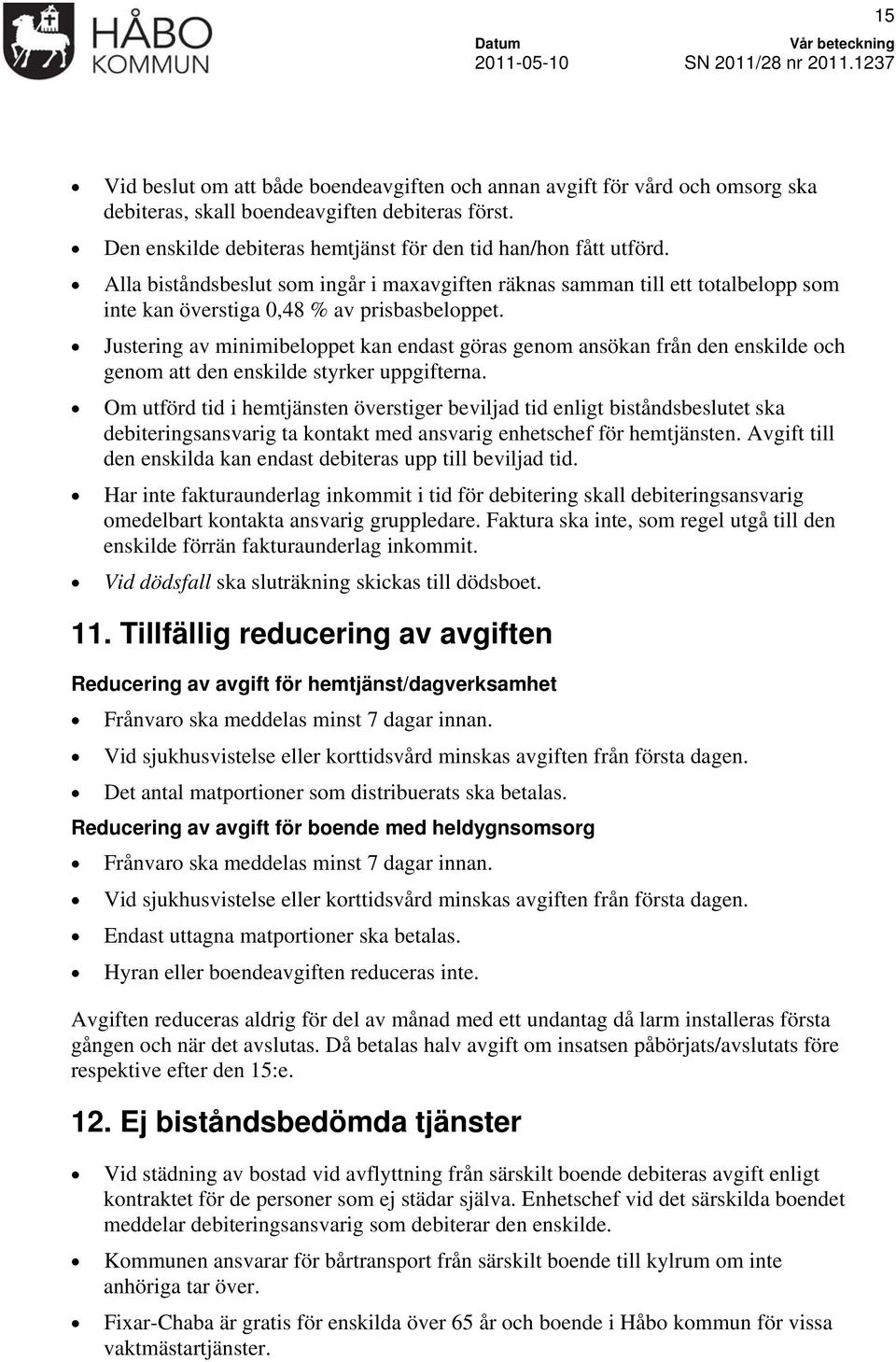 Justering av minimibeloppet kan endast göras genom ansökan från den enskilde och genom att den enskilde styrker uppgifterna.