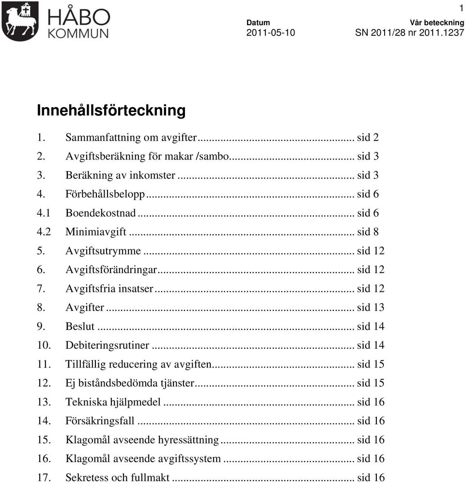 .. sid 13 9. Beslut... sid 14 10. Debiteringsrutiner... sid 14 11. Tillfällig reducering av avgiften... sid 15 12. Ej biståndsbedömda tjänster... sid 15 13.