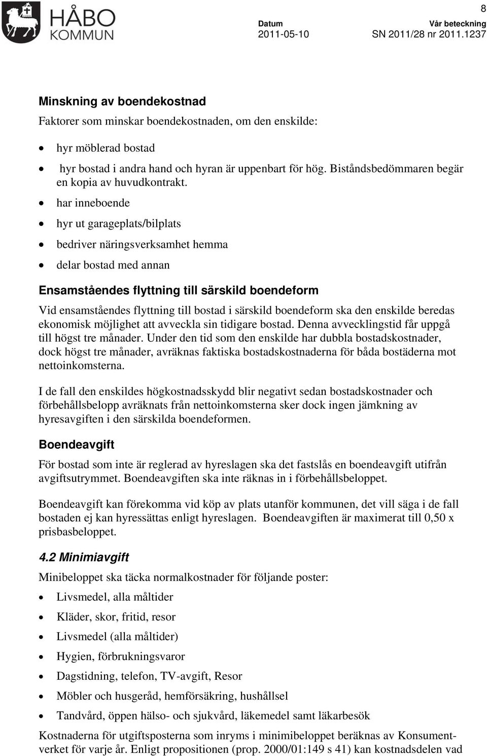 har inneboende hyr ut garageplats/bilplats bedriver näringsverksamhet hemma delar bostad med annan Ensamståendes flyttning till särskild boendeform Vid ensamståendes flyttning till bostad i särskild