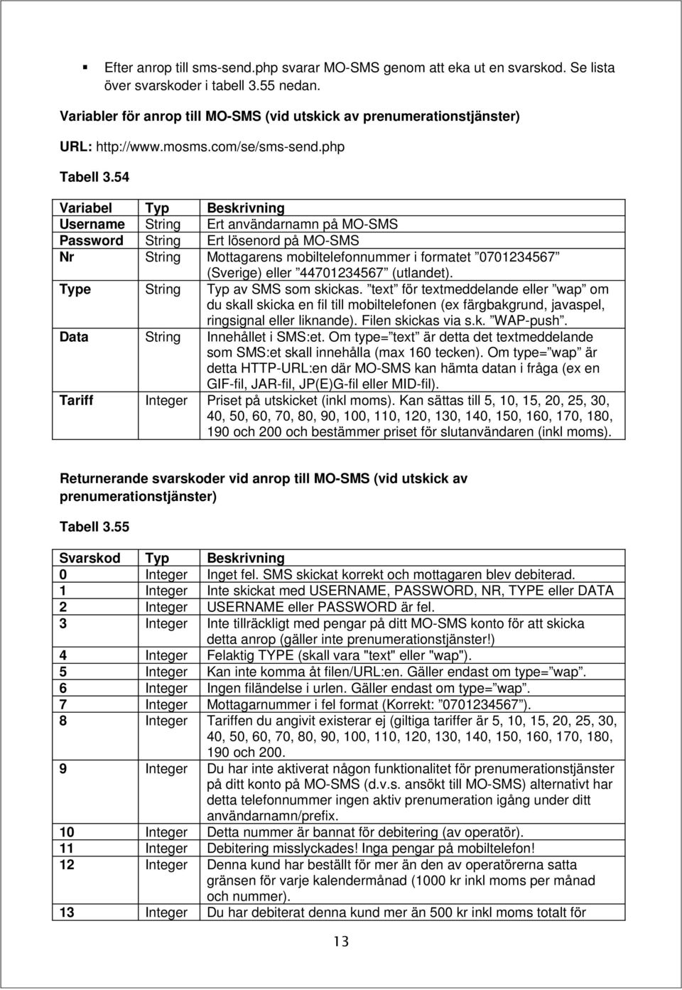 54 Variabel Typ Beskrivning Username String Ert användarnamn på MO-SMS Password String Ert lösenord på MO-SMS Nr String Mottagarens mobiltelefonnummer i formatet 0701234567 (Sverige) eller