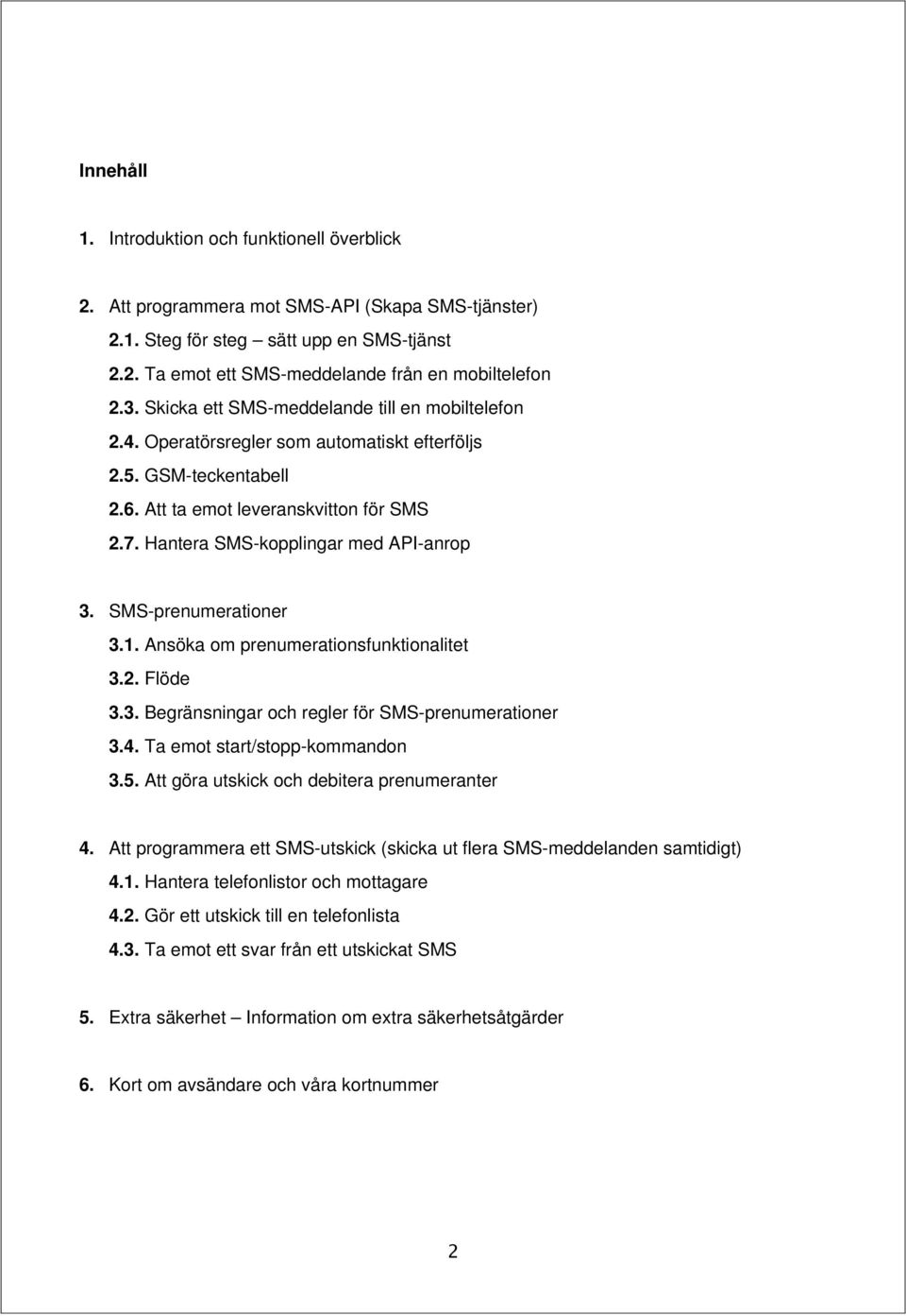 Hantera SMS-kopplingar med API-anrop 3. SMS-prenumerationer 3.1. Ansöka om prenumerationsfunktionalitet 3.2. Flöde 3.3. Begränsningar och regler för SMS-prenumerationer 3.4.