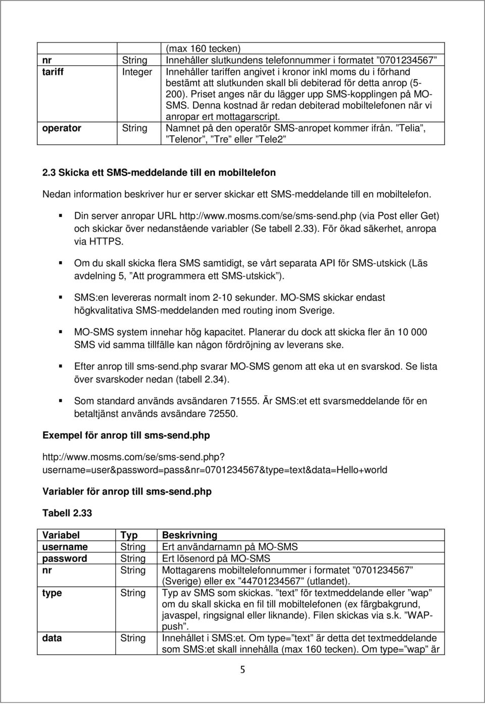 operator String Namnet på den operatör SMS-anropet kommer ifrån. Telia, Telenor, Tre eller Tele2 2.