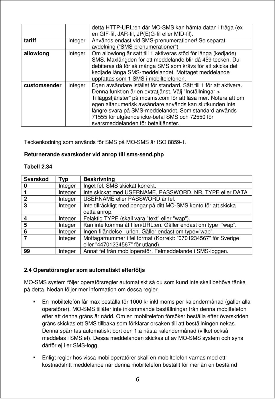 Du debiteras då för så många SMS som krävs för att skicka det kedjade långa SMS-meddelandet. Mottaget meddelande uppfattas som 1 SMS i mobiltelefonen.