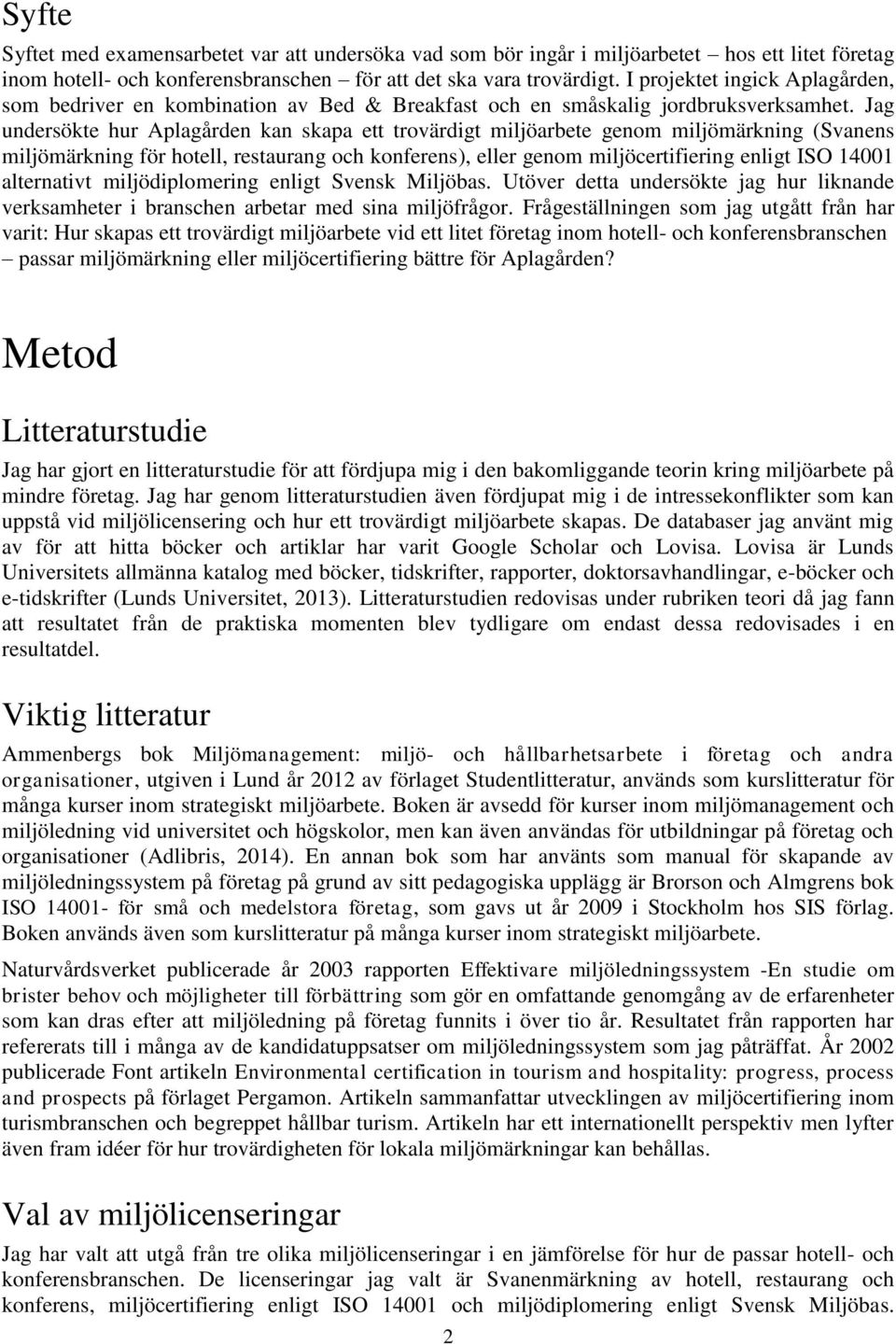 Jag undersökte hur Aplagården kan skapa ett trovärdigt miljöarbete genom miljömärkning (Svanens miljömärkning för hotell, restaurang och konferens), eller genom miljöcertifiering enligt ISO 14001