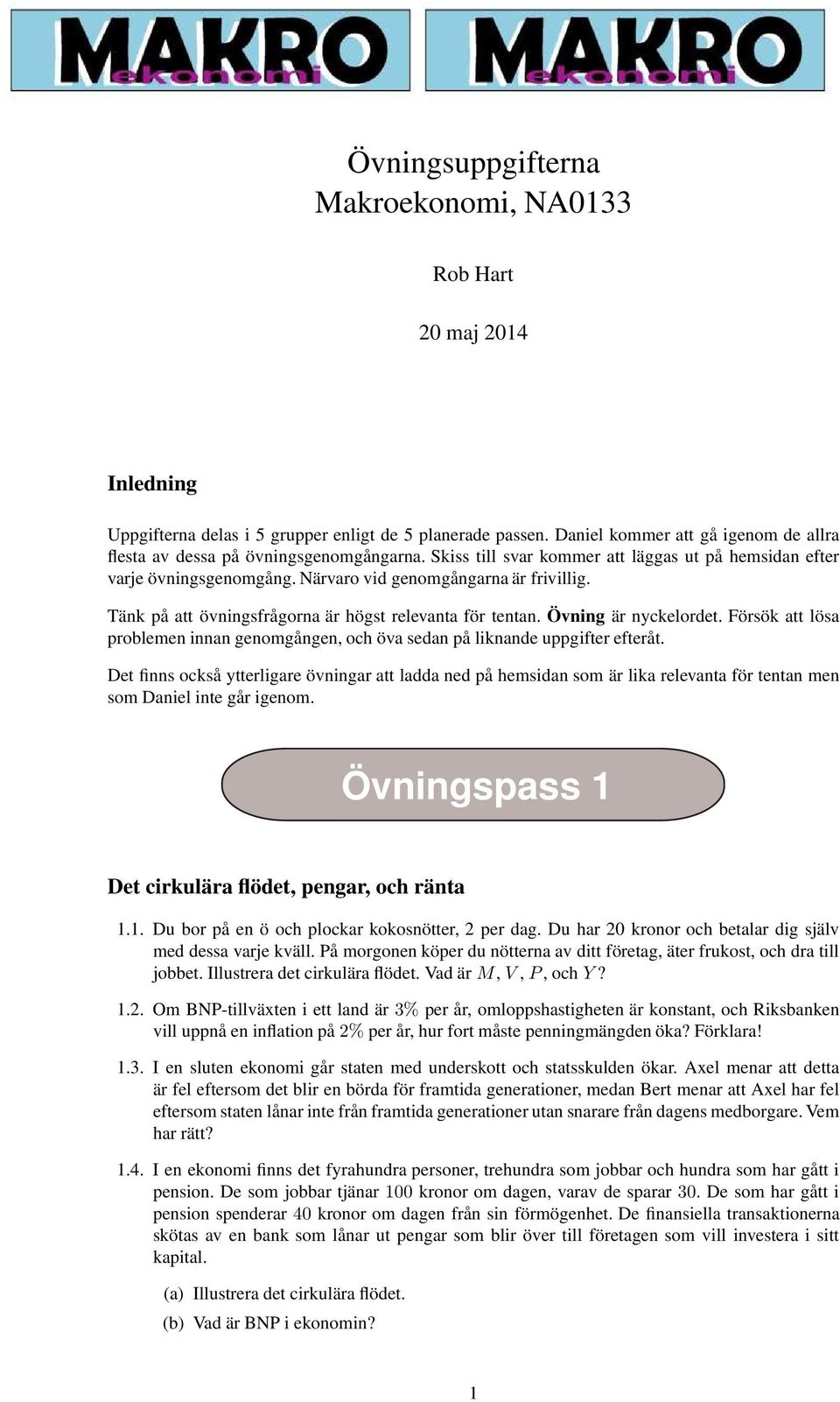 Tänk på att övningsfrågorna är högst relevanta för tentan. Övning är nyckelordet. Försök att lösa problemen innan genomgången, och öva sedan på liknande uppgifter efteråt.