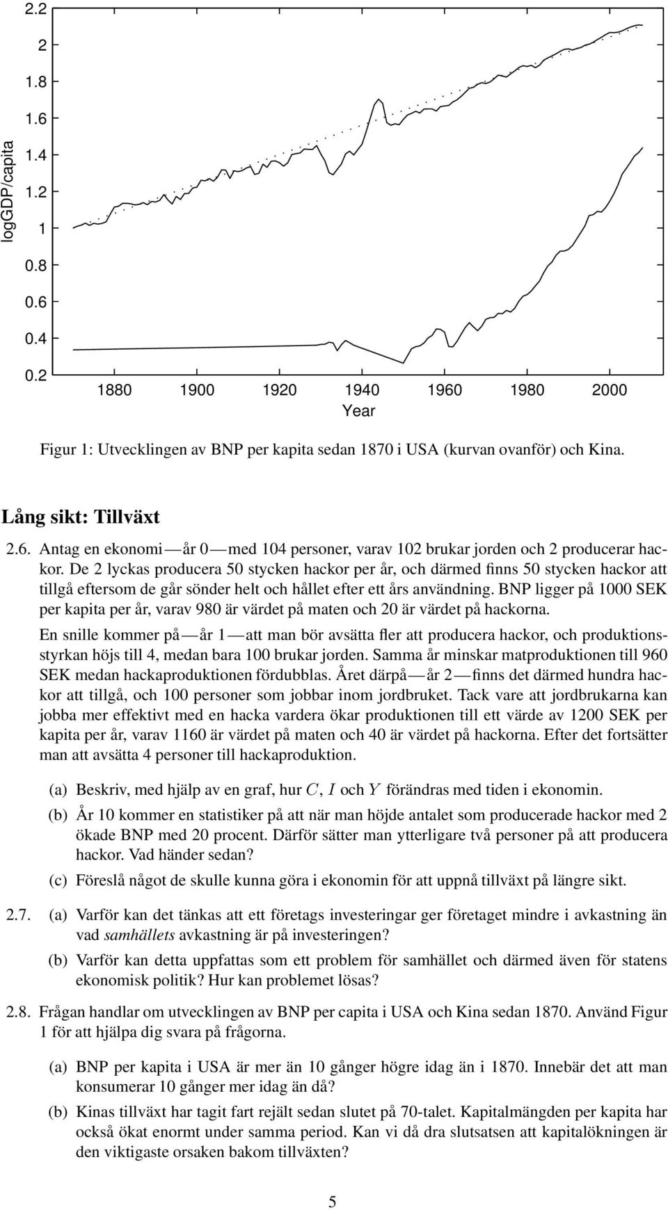 De 2 lyckas producera 50 stycken hackor per år, och därmed finns 50 stycken hackor att tillgå eftersom de går sönder helt och hållet efter ett års användning.