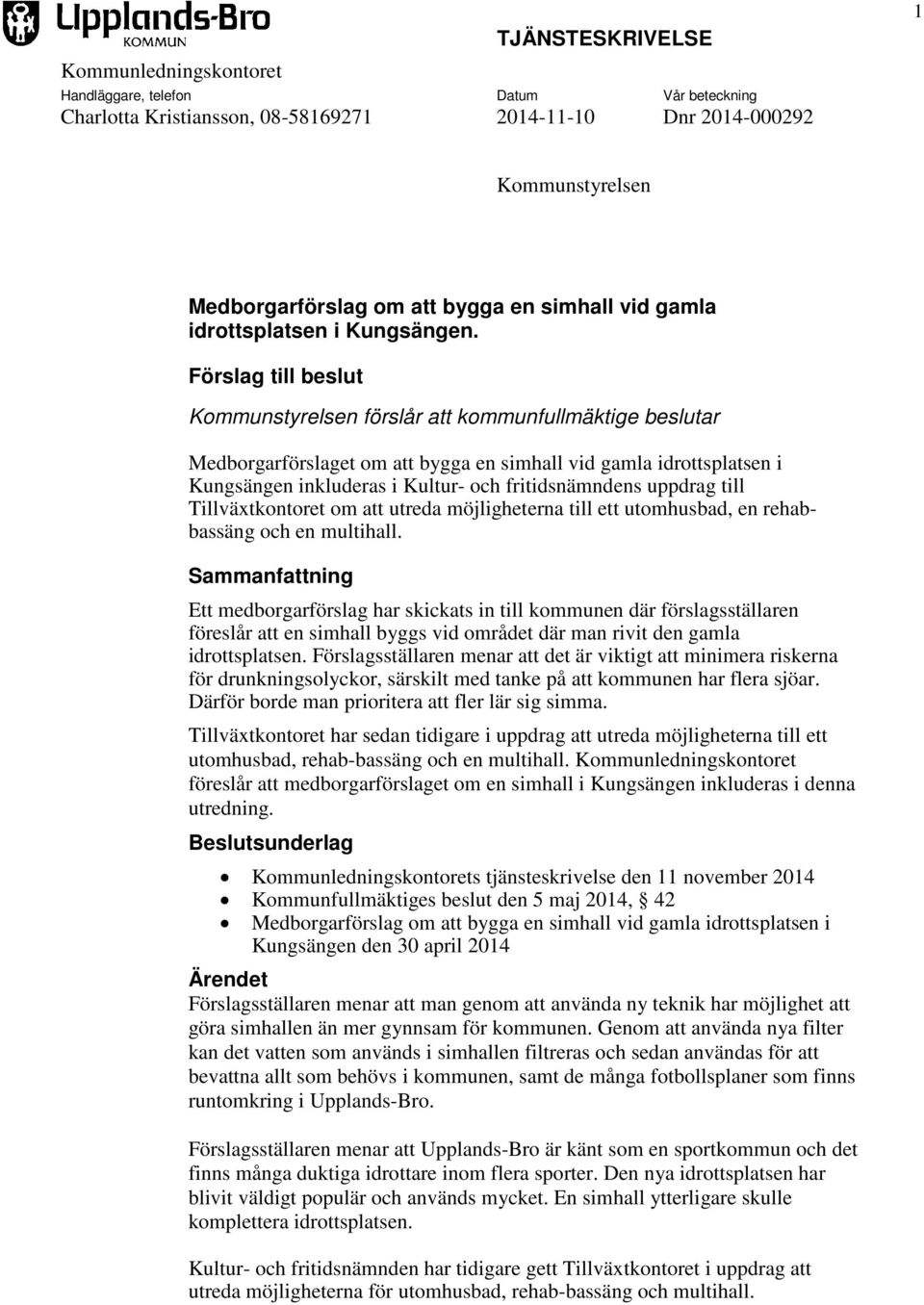 Förslag till beslut Kommunstyrelsen förslår att kommunfullmäktige beslutar Medborgarförslaget om att bygga en simhall vid gamla idrottsplatsen i Kungsängen inkluderas i Kultur- och fritidsnämndens