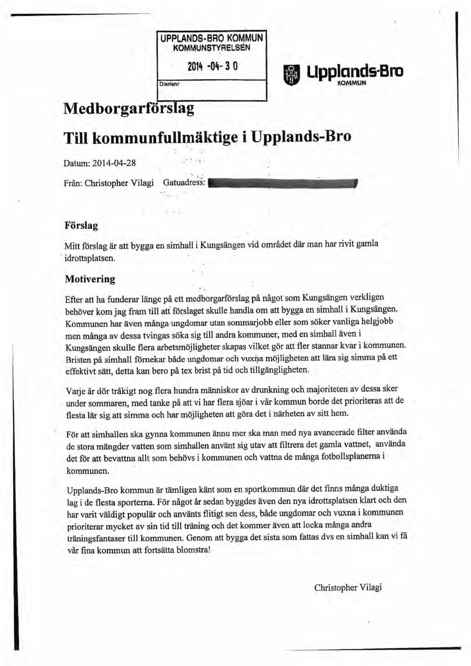 Efter att ha funderar lange pa ett medborgarforslag pa nagot som Kungsangen verkligen behoverkom jag fram till art f01;slagetskulle handla om att bygga en simhall i Kungsangen.