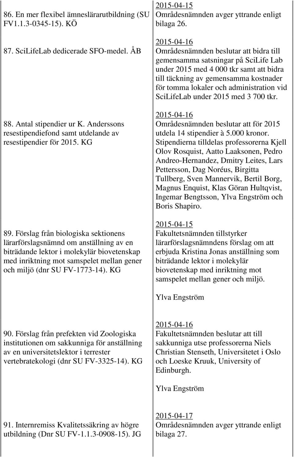 Förslag från biologiska sektionens lärarförslagsnämnd om anställning av en biträdande lektor i molekylär biovetenskap med inriktning mot samspelet mellan gener och miljö (dnr SU FV-1773-14).