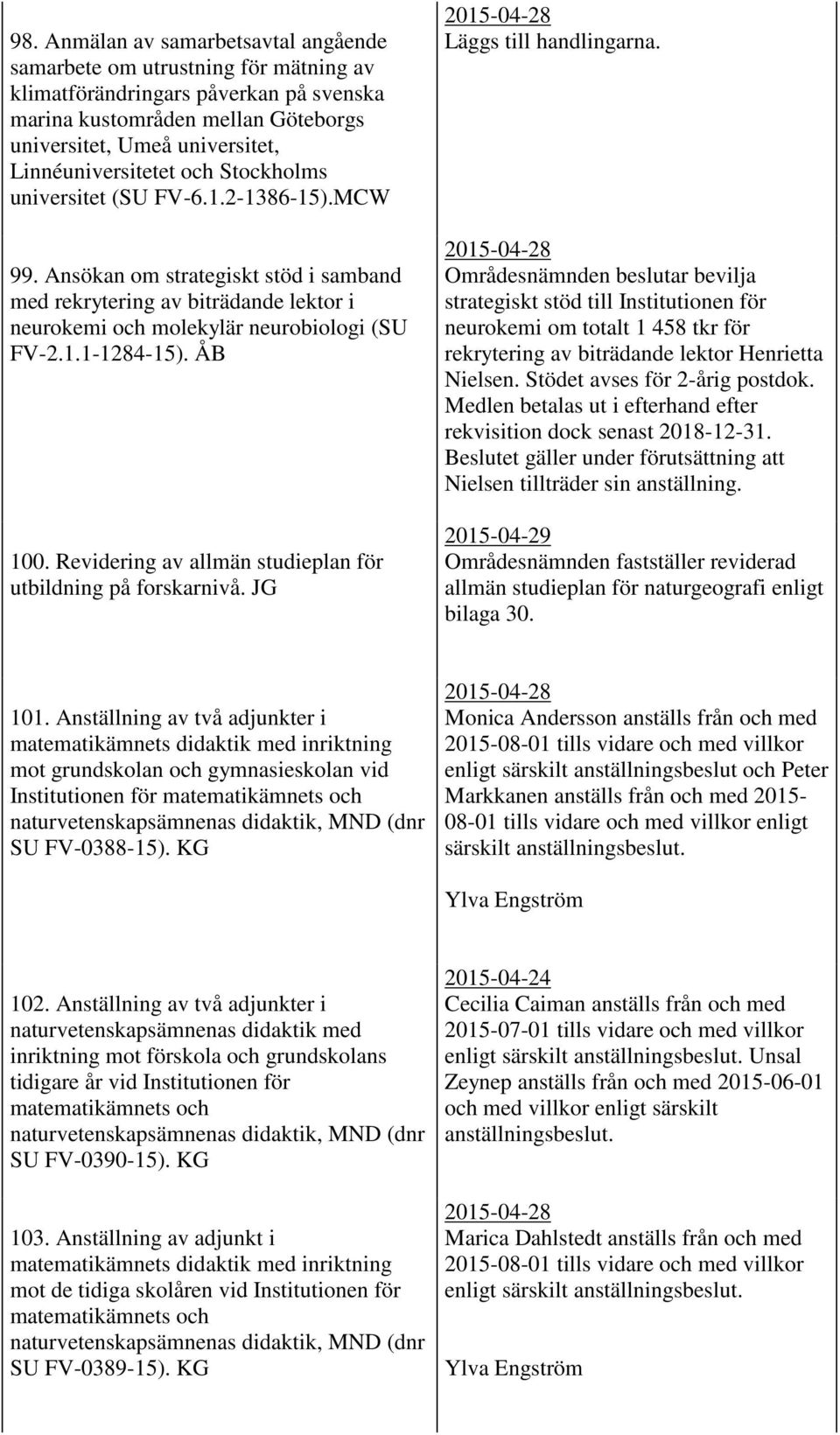 1.1-1284-15). ÅB 100. Revidering av allmän studieplan för utbildning på forskarnivå. JG 2015-04-28 Läggs till handlingarna.