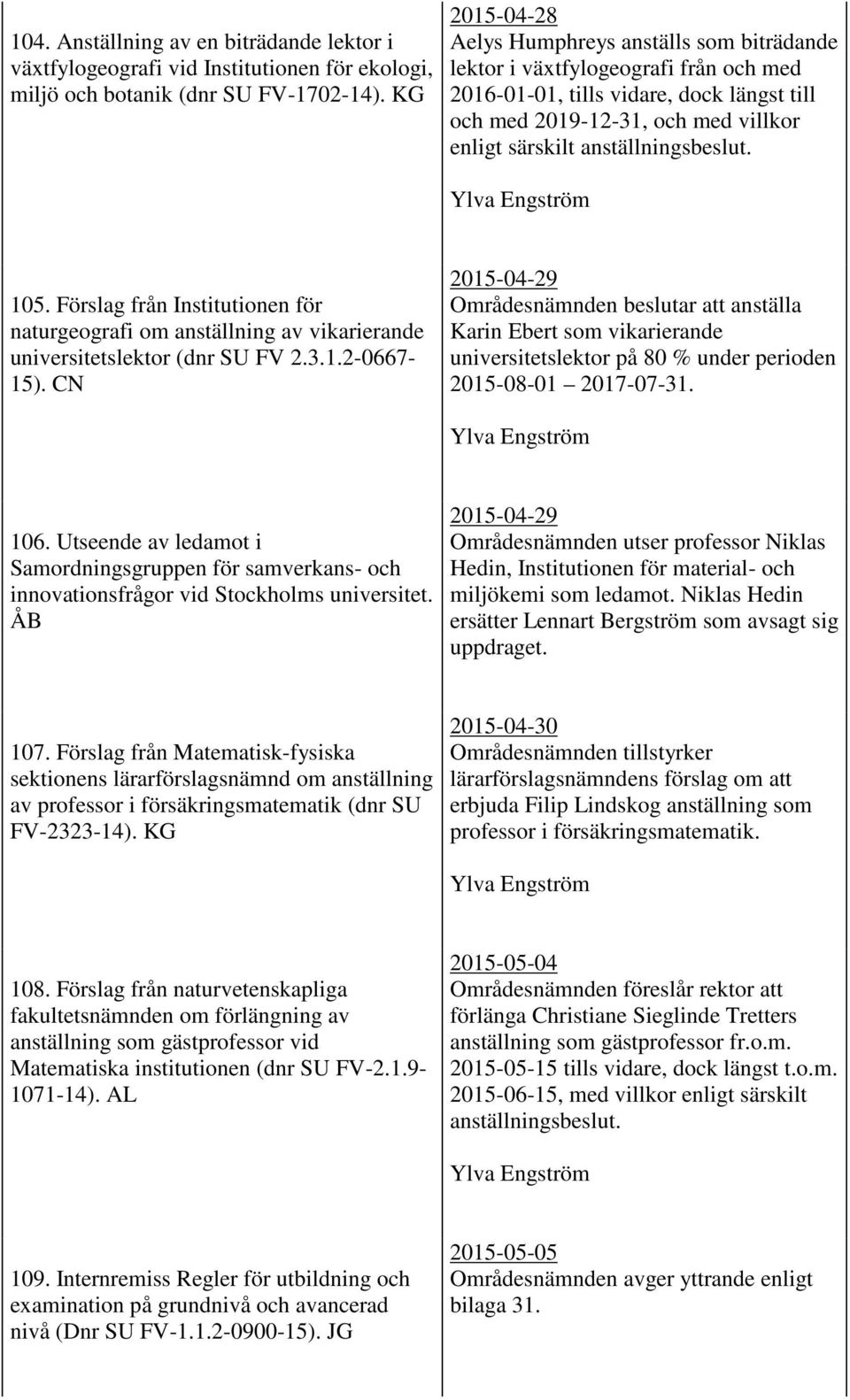 anställningsbeslut. Ylva Engström 105. Förslag från Institutionen för naturgeografi om anställning av vikarierande universitetslektor (dnr SU FV 2.3.1.2-0667- 15).