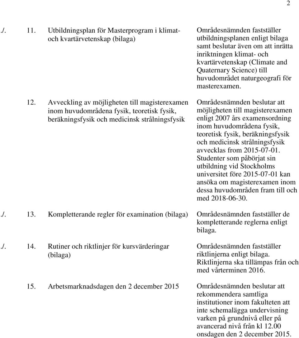 beslutar även om att inrätta inriktningen klimat- och kvartärvetenskap (Climate and Quaternary Science) till huvudområdet naturgeografi för masterexamen.