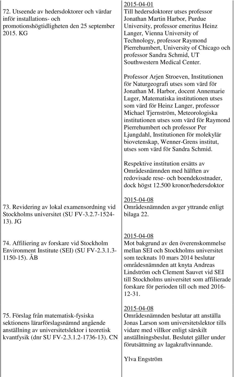 University of Chicago och professor Sandra Schmid, UT Southwestern Medical Center. Professor Arjen Stroeven, Institutionen för Naturgeografi utses som värd för Jonathan M.