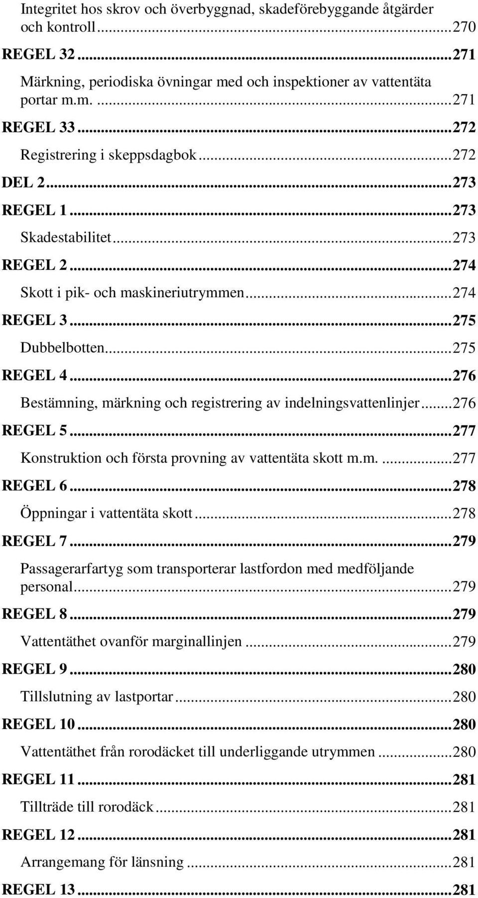 .. 276 Bestämning, märkning och registrering av indelningsvattenlinjer... 276 REGEL 5... 277 Konstruktion och första provning av vattentäta skott m.m.... 277 REGEL 6... 278 Öppningar i vattentäta skott.