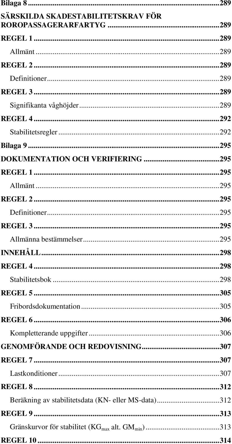 .. 295 Allmänna bestämmelser... 295 INNEHÅLL... 298 REGEL 4... 298 Stabilitetsbok... 298 REGEL 5... 305 Fribordsdokumentation... 305 REGEL 6... 306 Kompletterande uppgifter.