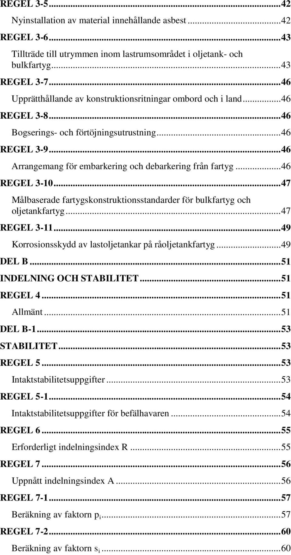 .. 46 Arrangemang för embarkering och debarkering från fartyg... 46 REGEL 3-10... 47 Målbaserade fartygskonstruktionsstandarder för bulkfartyg och oljetankfartyg... 47 REGEL 3-11.