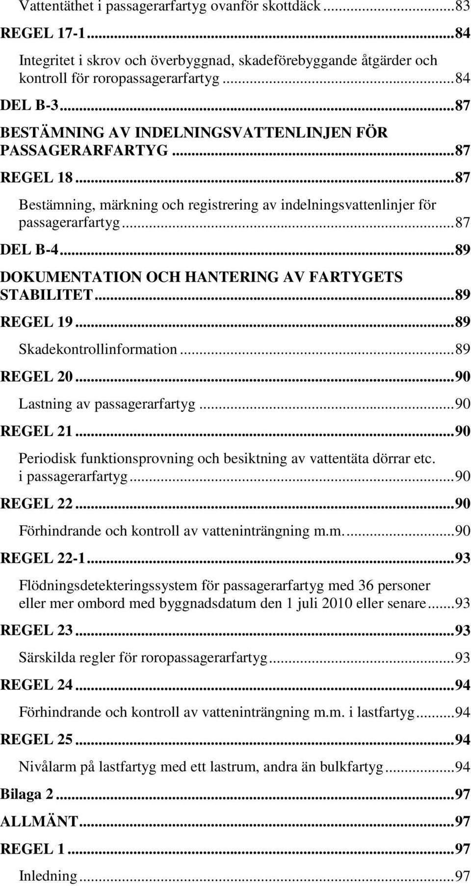 .. 89 DOKUMENTATION OCH HANTERING AV FARTYGETS STABILITET... 89 REGEL 19... 89 Skadekontrollinformation... 89 REGEL 20... 90 Lastning av passagerarfartyg... 90 REGEL 21.