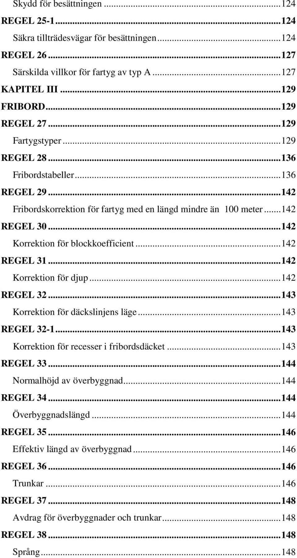 .. 142 REGEL 31... 142 Korrektion för djup... 142 REGEL 32... 143 Korrektion för däckslinjens läge... 143 REGEL 32-1... 143 Korrektion för recesser i fribordsdäcket... 143 REGEL 33.