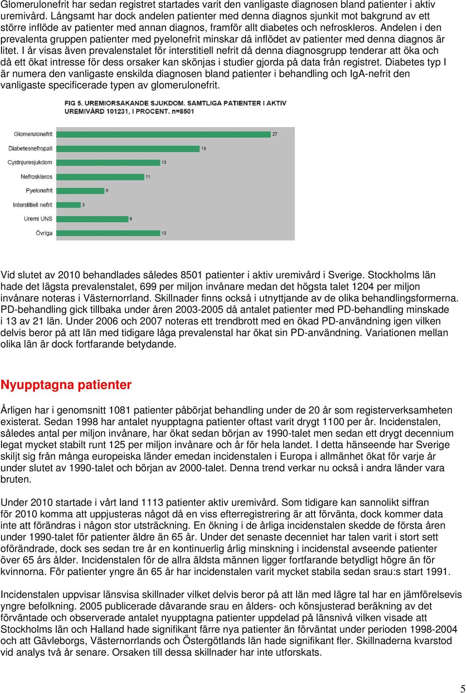 Andelen i den prevalenta gruppen patienter med pyelonefrit minskar då inflödet av patienter med denna diagnos är litet.