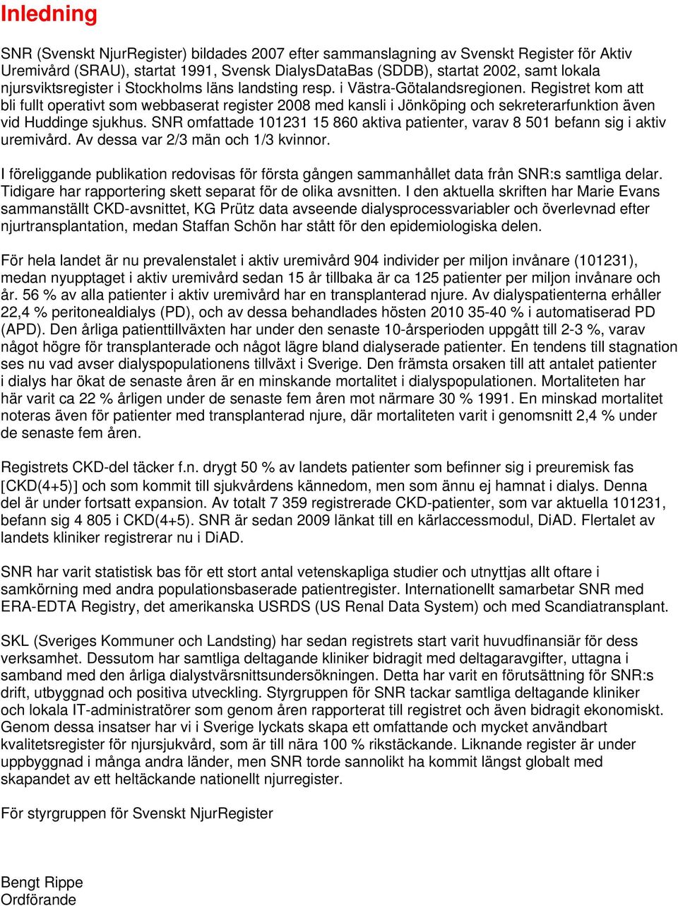 Registret kom att bli fullt operativt som webbaserat register 2008 med kansli i Jönköping och sekreterarfunktion även vid Huddinge sjukhus.