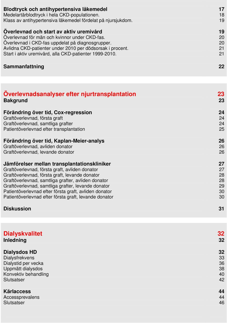 20 Avlidna CKD-patienter under 2010 per dödsorsak i procent. 21 Start i aktiv uremivård, alla CKD-patienter 1999-2010.