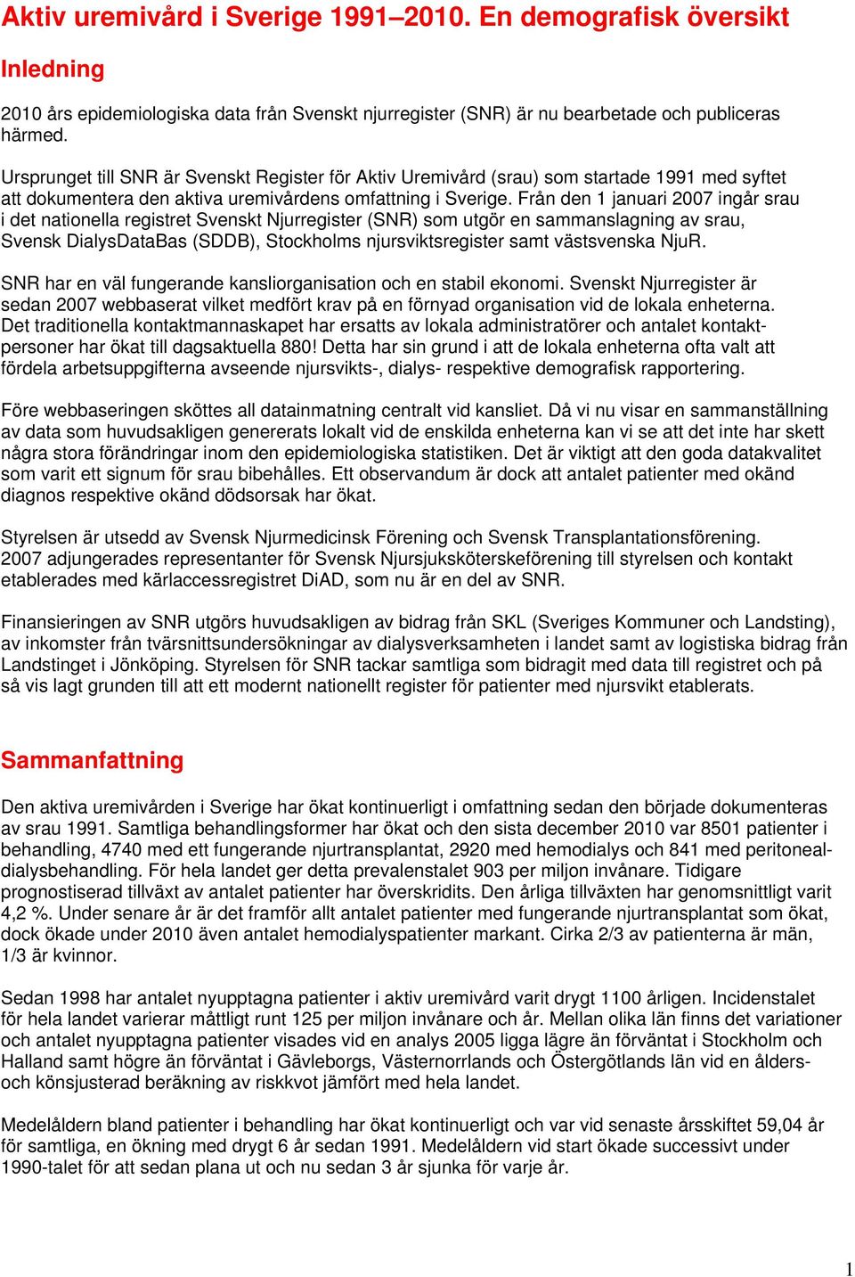 Från den 1 januari 2007 ingår srau i det nationella registret Svenskt Njurregister (SNR) som utgör en sammanslagning av srau, Svensk DialysDataBas (SDDB), Stockholms njursviktsregister samt